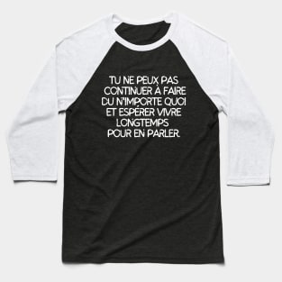 Tu ne peux pas continuer à faire du n'importe quoi et esperer vivre longtemps pour en parler Baseball T-Shirt